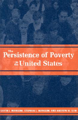 The Persistence of Poverty in the United States - Mangum, Garth L, Professor, and Mangum, Stephen L, Professor, and Sum, Andrew M