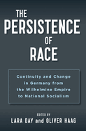 The Persistence of Race: Continuity and Change in Germany from the Wilhelmine Empire to National Socialism