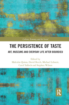 The Persistence of Taste: Art, Museums and Everyday Life After Bourdieu - Quinn, Malcolm (Editor), and Beech, Dave (Editor), and Lehnert, Michael (Editor)