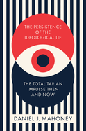 The Persistence of the Ideological Lie: The Totalitarian Impulse Then and Now