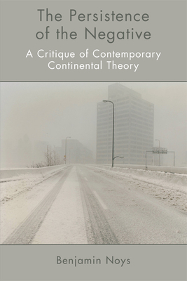 The Persistence of the Negative: A Critique of Contemporary Continental Theory - Noys