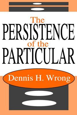 The Persistence of the Particular - Wrong, Dennis (Editor)