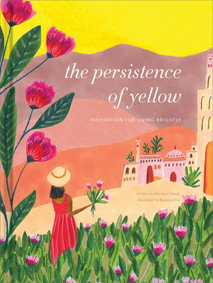 The Persistence of Yellow: Inspiration for Living Brightly - Duval, Monique, and Fris, Roeqiya (Illustrator)