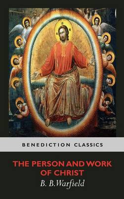 The Person and Work of Christ - Warfield, Benjamin Breckinridge