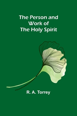 The Person and Work of The Holy Spirit - Torrey, R a
