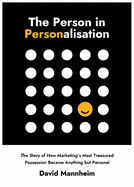 The Person in Personalisation: The Story Of How Marketing's Most Treasured Possession Became Anything but Personal