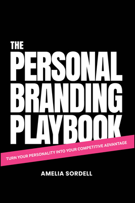 The Personal Branding Playbook: Turn Your Personality Into Your Competitive Advantage - Sordell, Amelia