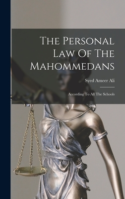 The Personal Law Of The Mahommedans: According To All The Schools - Ali, Syed Ameer