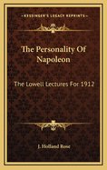 The Personality of Napoleon: The Lowell Lectures for 1912