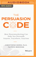 The Persuasion Code: How Neuromarketing Can Help You Persuade Anyone, Anywhere, Anytime