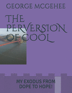 The Perversion of Cool: My Exodus from Dope to Hope!