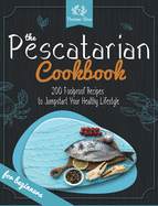 The Pescatarian Cookbook: 200 Foolproof Recipes to Jumpstart Your Healthy Lifestyle