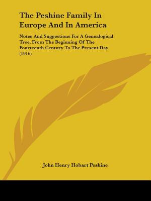 The Peshine Family In Europe And In America: Notes And Suggestions For A Genealogical Tree, From The Beginning Of The Fourteenth Century To The Present Day (1916) - Peshine, John Henry Hobart