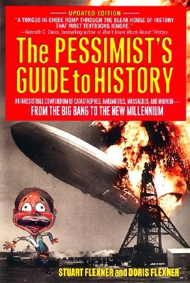 The Pessimist's Guide to History: An Irresistible Compendium of Catastrophes, Barbarities, Massacres and Mayhem from the Big Bang to the New Millennium - Flexner, Stuart Berg, and Flexner, Doris