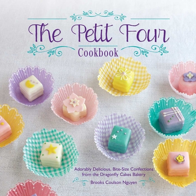 The Petit Four Cookbook: Adorably Delicious, Bite-Size Confections from the Dragonfly Cakes Bakery - Nguyen, Brooks Coulson