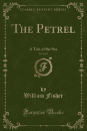 The Petrel, Vol. 3 of 3: A Tale of the Sea (Classic Reprint)