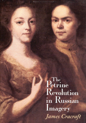 The Petrine Revolution in Russian Imagery - Cracraft, James