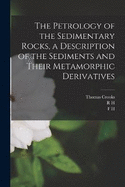 The Petrology of the Sedimentary Rocks, a Description of the Sediments and Their Metamorphic Derivatives