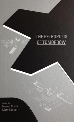 The Petropolis of Tomorrow - Bhatia, Neeraj (Editor), and Casper, Mary (Editor)