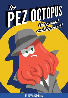 The Pez Octopus: Uncovered and Exposed! - Rosenberg, Jeff