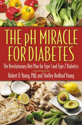 The PH Miracle for Diabetes: The Revolutionary Diet Plan for Type 1 and Type 2 Diabetics - Young, Robert O, PH.D., and Young, Shelley Redford