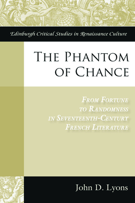 The Phantom of Chance: From Fortune to Randomness in Seventeenth-Century French Literature - Lyons, John