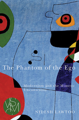 The Phantom of the Ego: Modernism and the Mimetic Unconscious - Lawtoo, Nidesh
