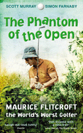 The Phantom of the Open: The Story of Maurice Flitcroft, the World's Worst Golfer - Farnaby, Simon, and Murray, Scott