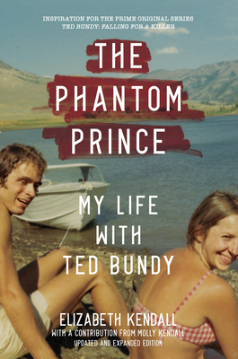 The Phantom Prince: My Life with Ted Bundy, Updated and Expanded Edition - Kendall, Elizabeth, and Kendall, Molly (Contributions by)
