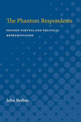 The Phantom Respondents: Opinion Surveys and Political Representation - Brehm, John O