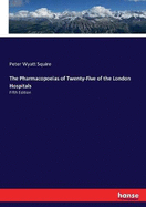 The Pharmacopoeias of Twenty-Five of the London Hospitals: Fifth Edition