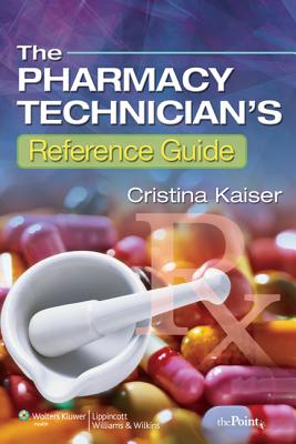 The Pharmacy Technician's Reference Guide - Kaiser, Cristina