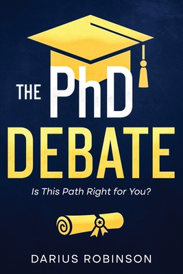 The PhD Debate: Is This Path Right for You? - Robinson, Darius