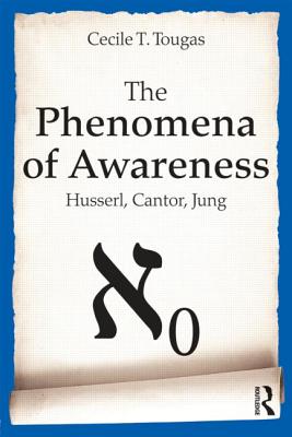 The Phenomena of Awareness: Husserl, Cantor, Jung - Tougas, Cecile