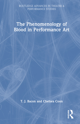 The Phenomenology of Blood in Performance Art - Bacon, T J, and Coon, Chelsea