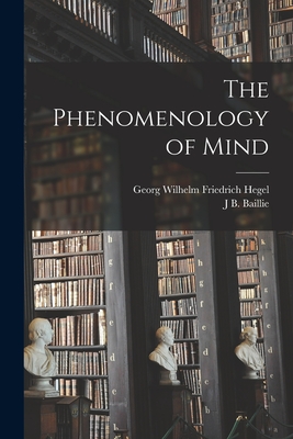 The Phenomenology of Mind - Hegel, Georg Wilhelm Friedrich, and Baillie, J B