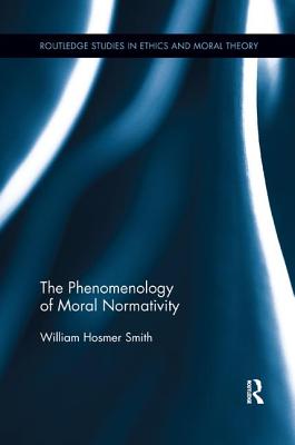 The Phenomenology of Moral Normativity - Smith, William