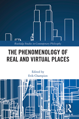 The Phenomenology of Real and Virtual Places - Champion, Erik Malcolm (Editor)