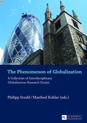 The Phenomenon of Globalization: A Collection of Interdisciplinary Globalization Research Essays - Kohler, Manfred (Editor), and Strobl, Philipp (Editor)