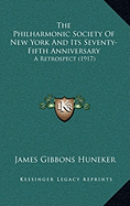 The Philharmonic Society Of New York And Its Seventy-Fifth Anniversary: A Retrospect (1917) - Huneker, James Gibbons
