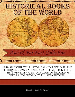 The Philippine Case; An Address Delivered Before the Twentieth Century Club of Brooklyn - Winthrop, Hardon Henry, and Wentworth, T S (Foreword by)