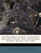 The Philippine Islands. an Address Delivered Before the Chautauqua Society, August 11th, 1904