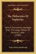 The Philoctetes of Sophocles: With a Commentary Abridged from the Larger Edition of Richard C. Jebb (1906)