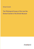 The Philological Essays of the Late Rev. Richard Garnett of the British Museum