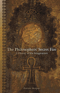 The Philosophers' Secret Fire: A History of the Imagination