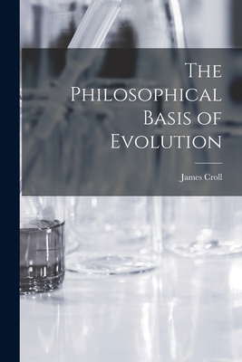 The Philosophical Basis of Evolution - Croll, James