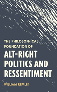 The Philosophical Foundation of Alt-Right Politics and Ressentiment