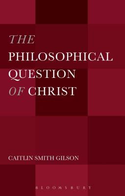 The Philosophical Question of Christ - Gilson, Caitlin Smith