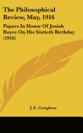 The Philosophical Review, May, 1916: Papers In Honor Of Josiah Royce On His Sixtieth Birthday (1916)