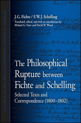The Philosophical Rupture Between Fichte and Schelling: Selected Texts and Correspondence (1800-1802) - Fichte, J G, and Schelling, F W J, and Vater, Michael G (Introduction by)